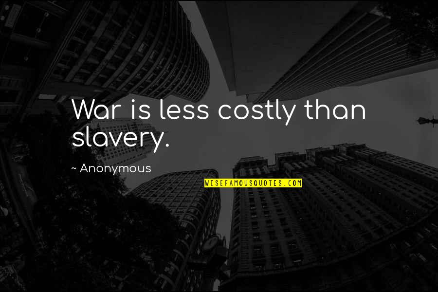 Jmstorm Love Quotes By Anonymous: War is less costly than slavery.