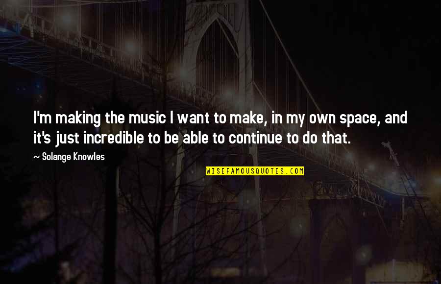 Jmttechnique Quotes By Solange Knowles: I'm making the music I want to make, Jmttechnique Quotes By Solange Knowles: I'm making the music I want to make,