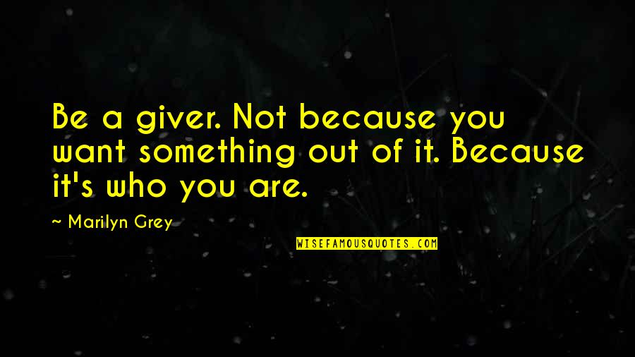Jmtturbo Quotes By Marilyn Grey: Be a giver. Not because you want something