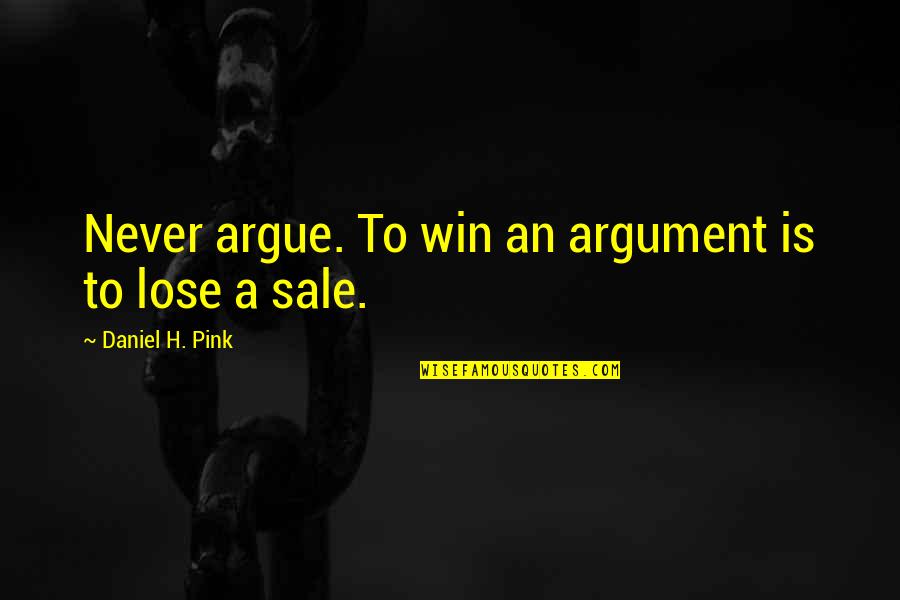 Jmustain Quotes By Daniel H. Pink: Never argue. To win an argument is to