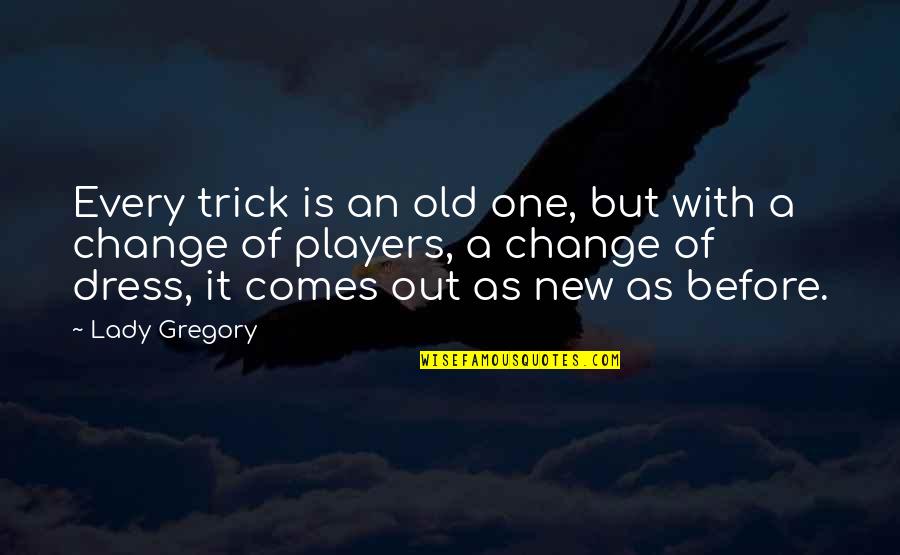 Jmustain Quotes By Lady Gregory: Every trick is an old one, but with