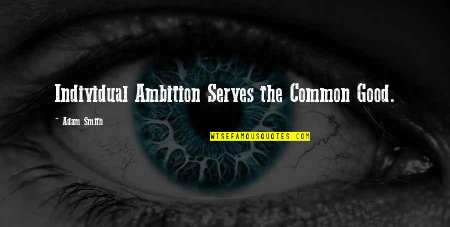 Jnakao Quotes By Adam Smith: Individual Ambition Serves the Common Good.