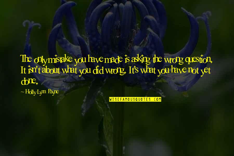 Jnakao Quotes By Holly Lynn Payne: The only mistake you have made is asking