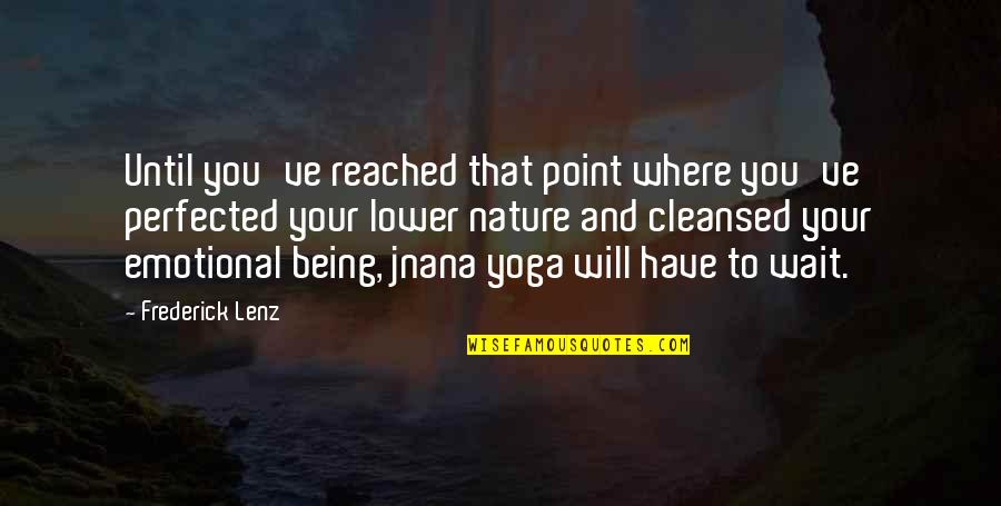 Jnana Quotes By Frederick Lenz: Until you've reached that point where you've perfected