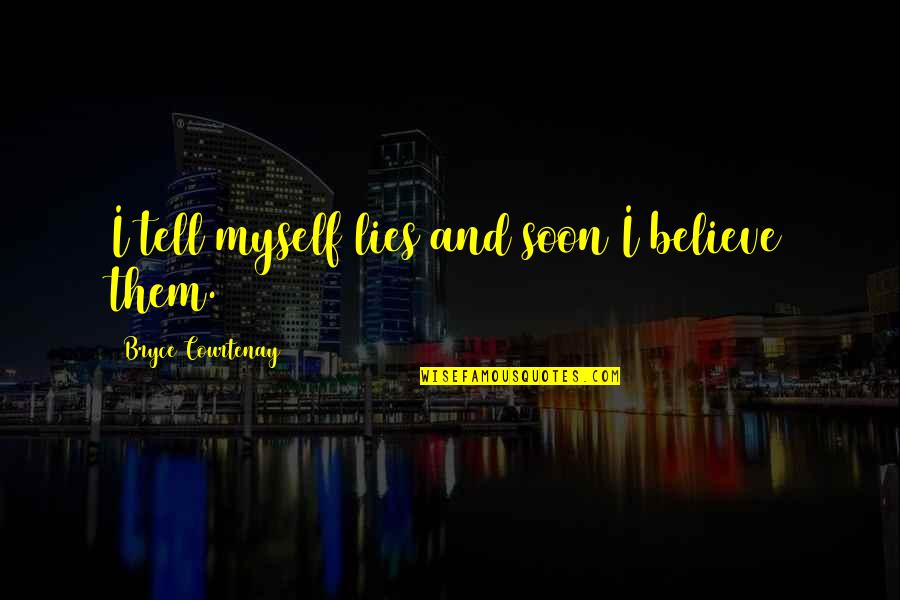 Jnani Chapman Quotes By Bryce Courtenay: I tell myself lies and soon I believe Jnani Chapman Quotes By Bryce Courtenay: I tell myself lies and soon I believe