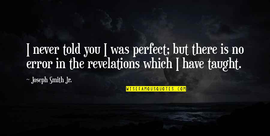 Jnani Youtube Quotes By Joseph Smith Jr.: I never told you I was perfect; but