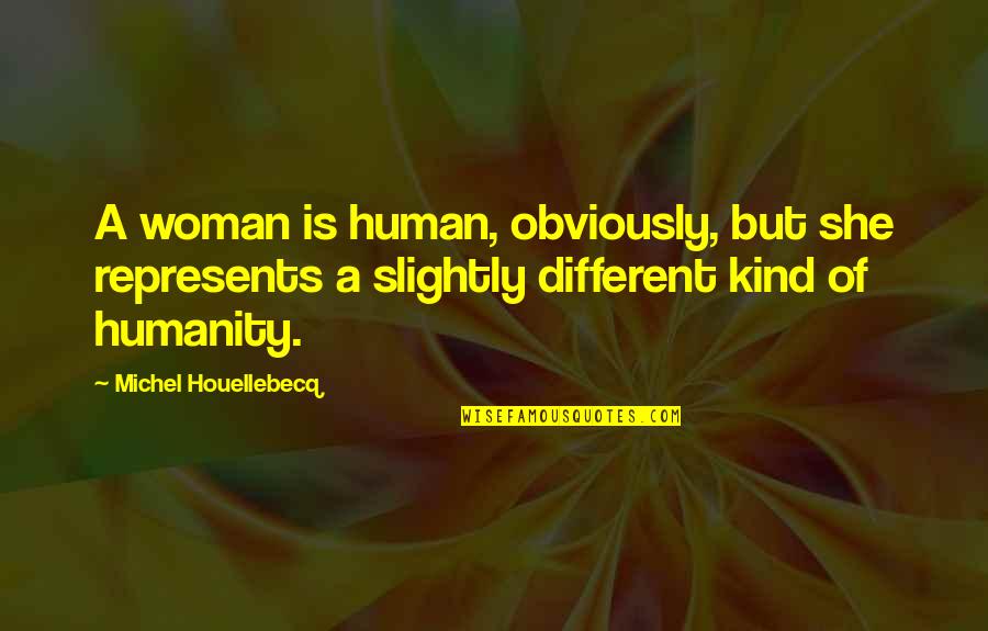 Jnani Youtube Quotes By Michel Houellebecq: A woman is human, obviously, but she represents