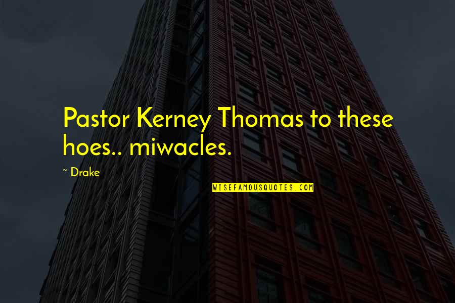 Jnih Masri Quotes By Drake: Pastor Kerney Thomas to these hoes.. miwacles.
