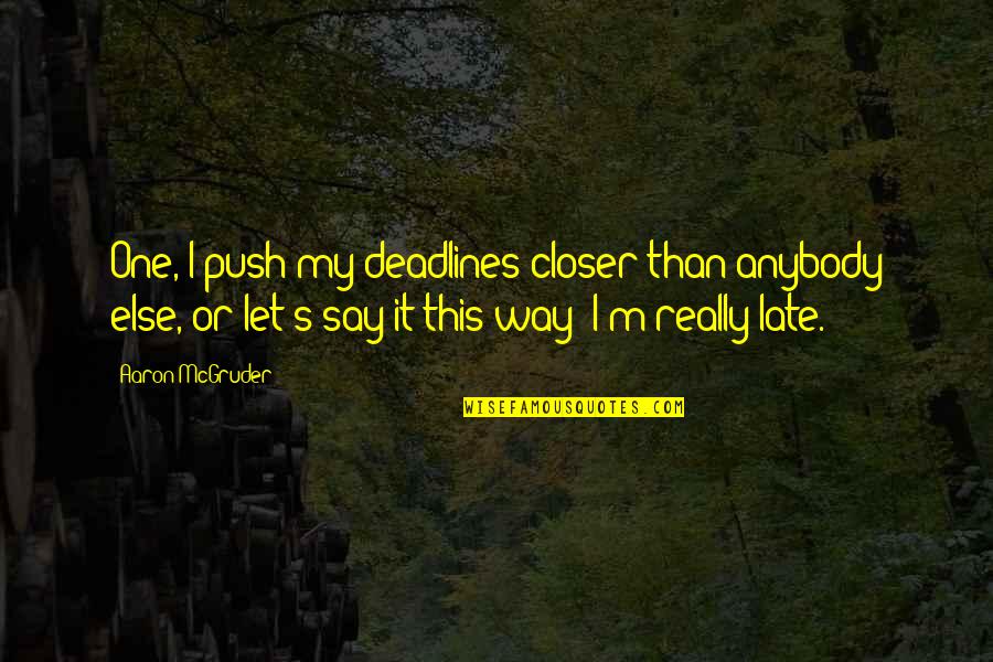 Jnior Seau Quotes By Aaron McGruder: One, I push my deadlines closer than anybody Jnior Seau Quotes By Aaron McGruder: One, I push my deadlines closer than anybody