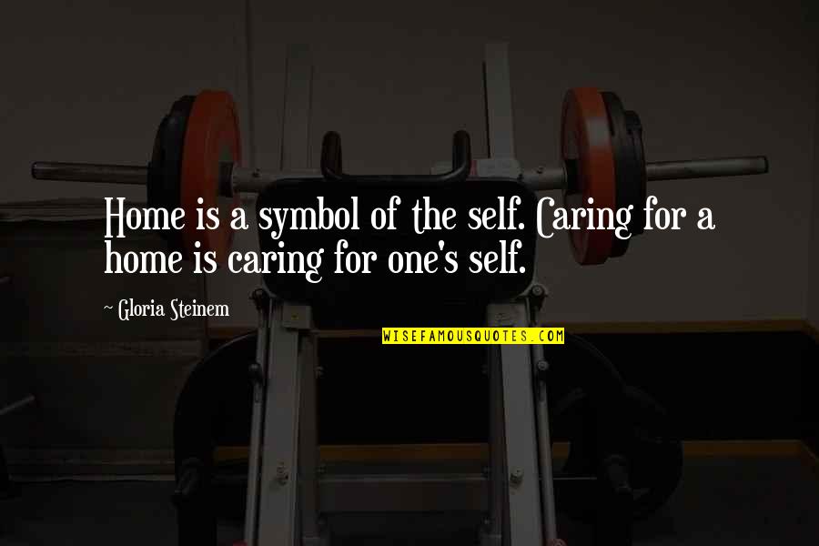 Jnk Quotes By Gloria Steinem: Home is a symbol of the self. Caring