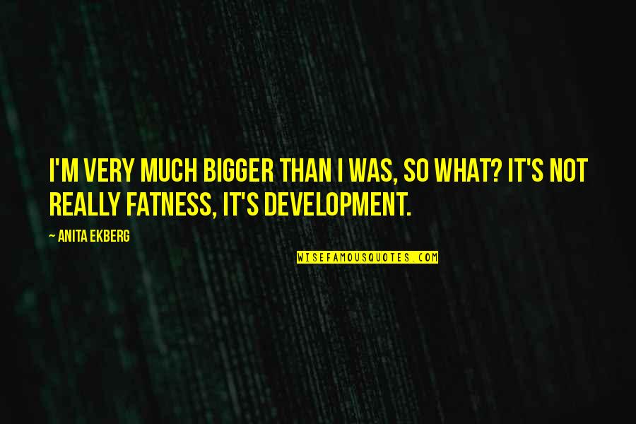 Jnnini Quotes By Anita Ekberg: I'm very much bigger than I was, so