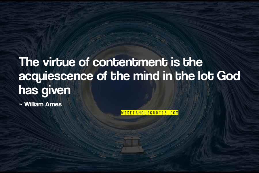 Jnnini Quotes By William Ames: The virtue of contentment is the acquiescence of