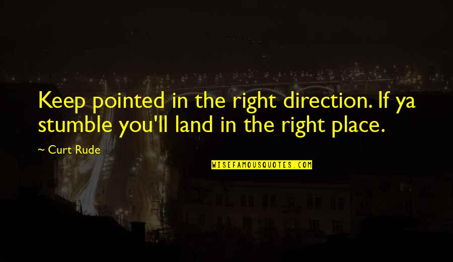 Jnost Quotes By Curt Rude: Keep pointed in the right direction. If ya