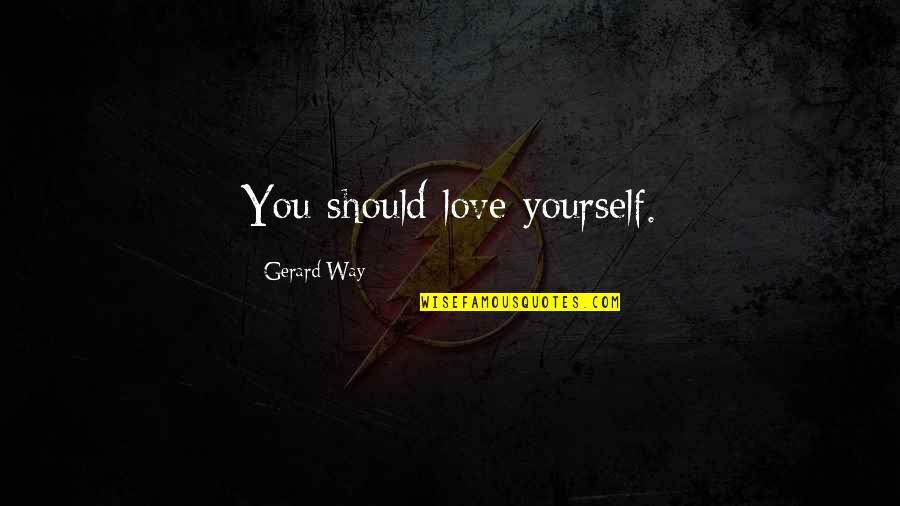 Jnr Construction Quotes By Gerard Way: You should love yourself.