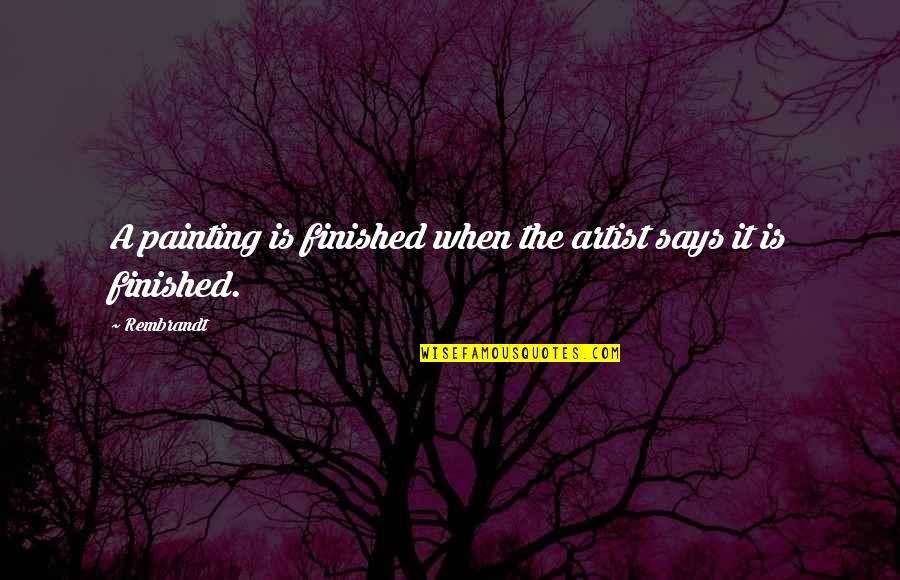 Jnr Construction Quotes By Rembrandt: A painting is finished when the artist says