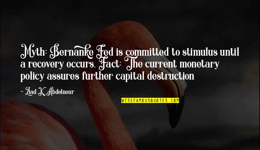 Jnr Incorporated Quotes By Ziad K. Abdelnour: Myth: Bernanke Fed is committed to stimulus until