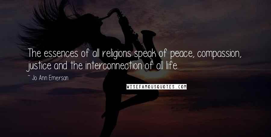 Jo Ann Emerson quotes: The essences of all religions speak of peace, compassion, justice and the interconnection of all life.