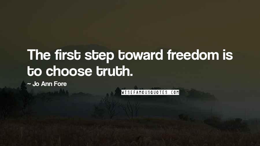 Jo Ann Fore quotes: The first step toward freedom is to choose truth.
