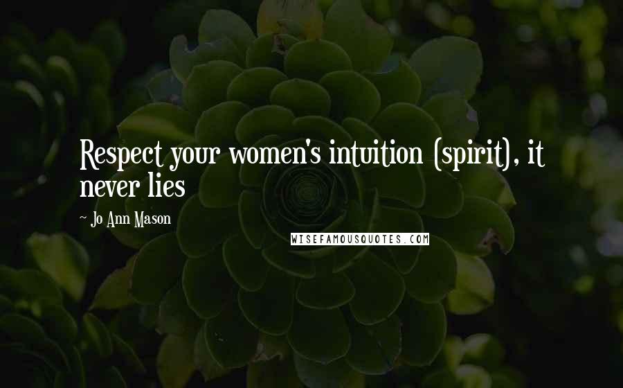 Jo Ann Mason quotes: Respect your women's intuition (spirit), it never lies