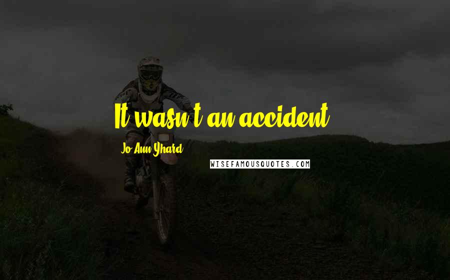 Jo Ann Yhard quotes: It wasn't an accident.