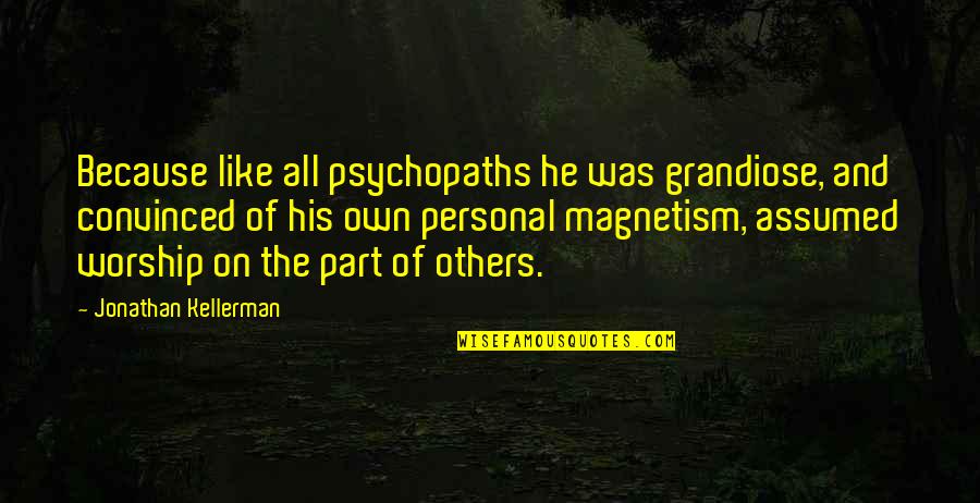 Jo Baka Funny Quotes By Jonathan Kellerman: Because like all psychopaths he was grandiose, and Jo Baka Funny Quotes By Jonathan Kellerman: Because like all psychopaths he was grandiose, and