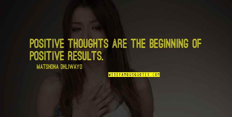 Jo Baka Funny Quotes By Matshona Dhliwayo: Positive thoughts are the beginning of positive results.