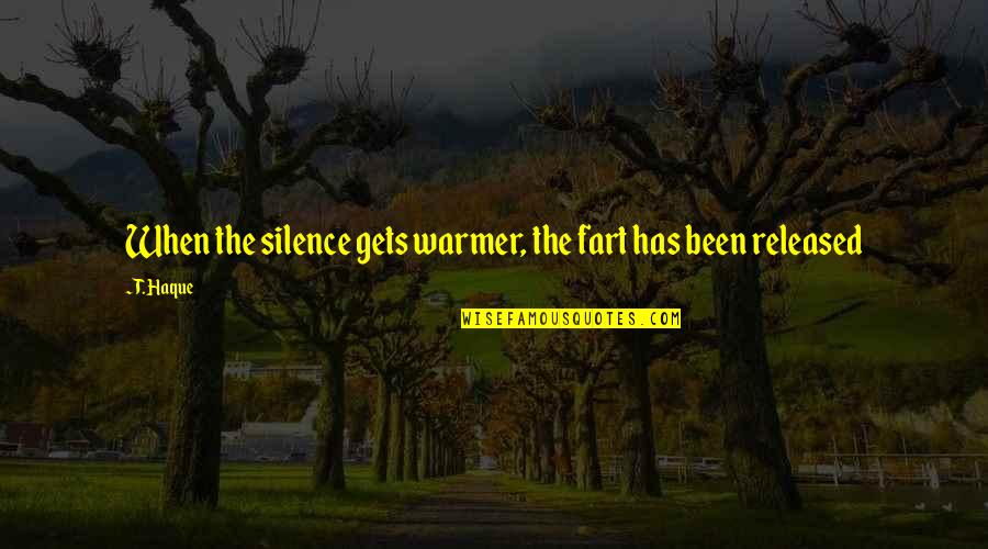 Jo Baka Funny Quotes By T. Haque: When the silence gets warmer, the fart has