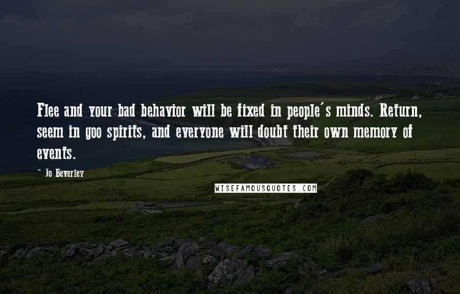 Jo Beverley quotes: Flee and your bad behavior will be fixed in people's minds. Return, seem in goo spirits, and everyone will doubt their own memory of events.