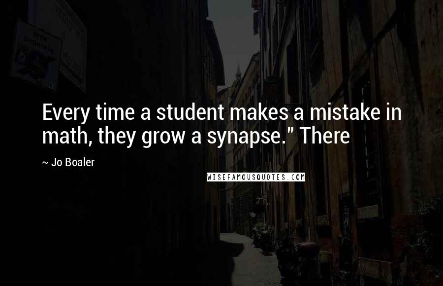 Jo Boaler quotes: Every time a student makes a mistake in math, they grow a synapse." There