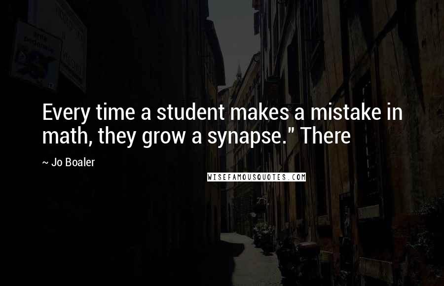 Jo Boaler quotes: Every time a student makes a mistake in math, they grow a synapse." There Jo Boaler quotes: Every time a student makes a mistake in math, they grow a synapse." There