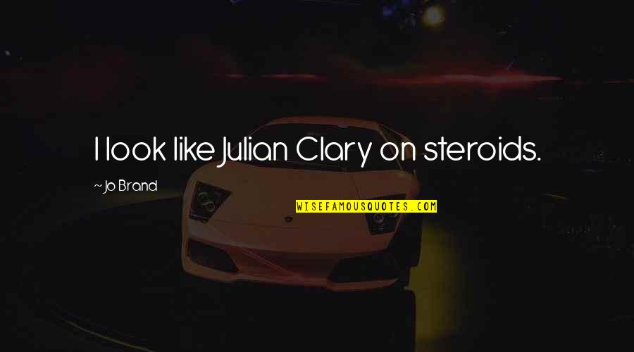 Jo Brand Best Quotes By Jo Brand: I look like Julian Clary on steroids.