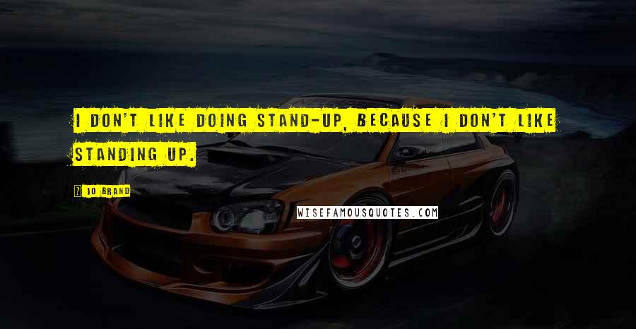 Jo Brand quotes: I don't like doing stand-up, because I don't like standing up.