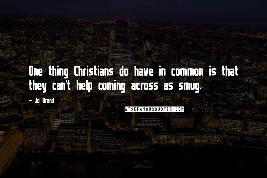 Jo Brand quotes: One thing Christians do have in common is that they can't help coming across as smug.