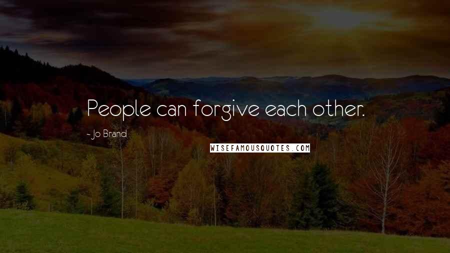 Jo Brand quotes: People can forgive each other.