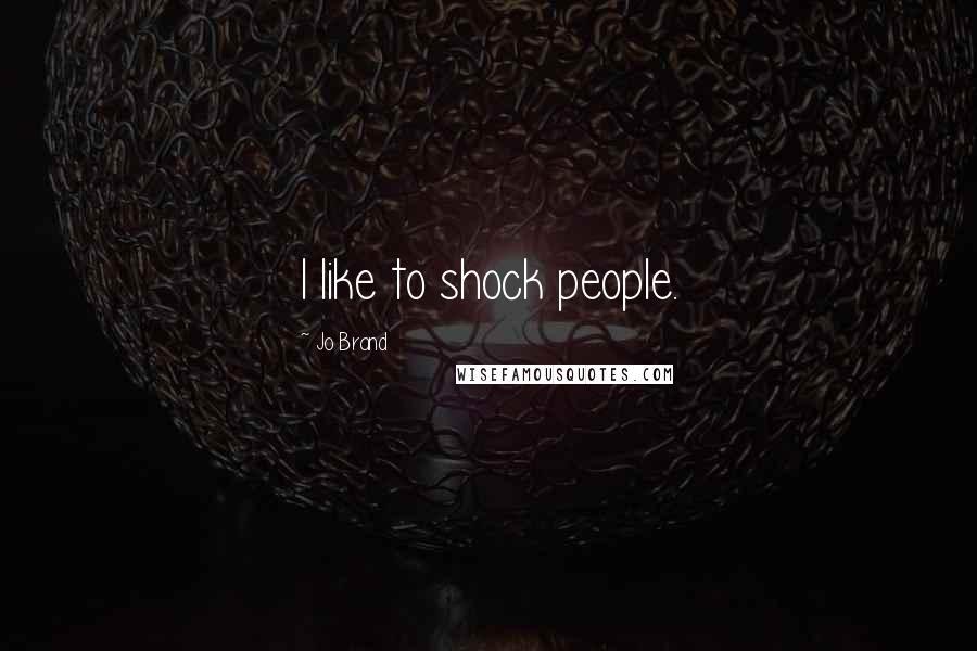 Jo Brand quotes: I like to shock people.