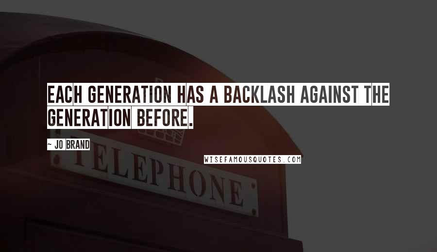 Jo Brand quotes: Each generation has a backlash against the generation before.