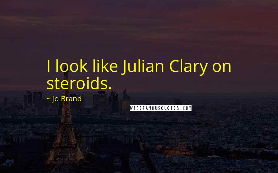 Jo Brand quotes: I look like Julian Clary on steroids.