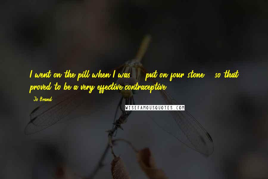 Jo Brand quotes: I went on the pill when I was 16, put on four stone ... so that proved to be a very effective contraceptive.