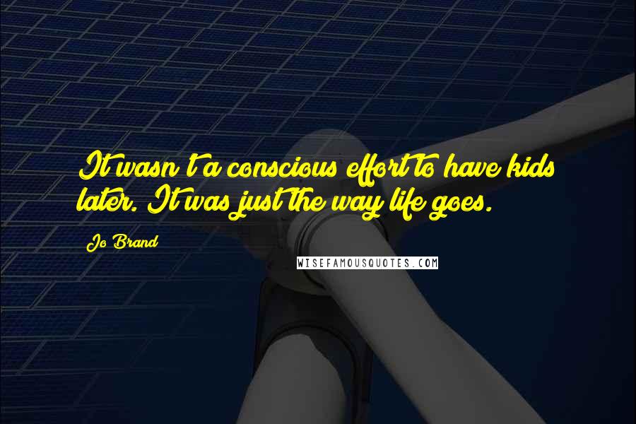 Jo Brand quotes: It wasn't a conscious effort to have kids later. It was just the way life goes.