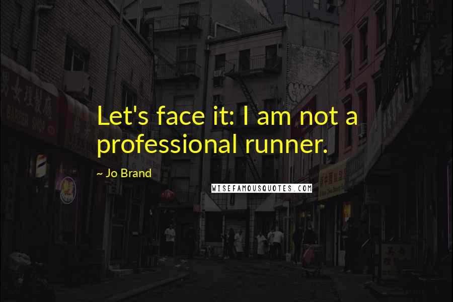 Jo Brand quotes: Let's face it: I am not a professional runner.