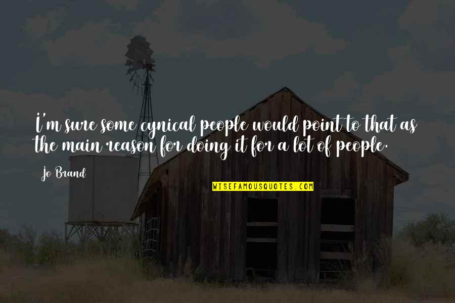 Jo Brand Quotes By Jo Brand: I'm sure some cynical people would point to Jo Brand Quotes By Jo Brand: I'm sure some cynical people would point to