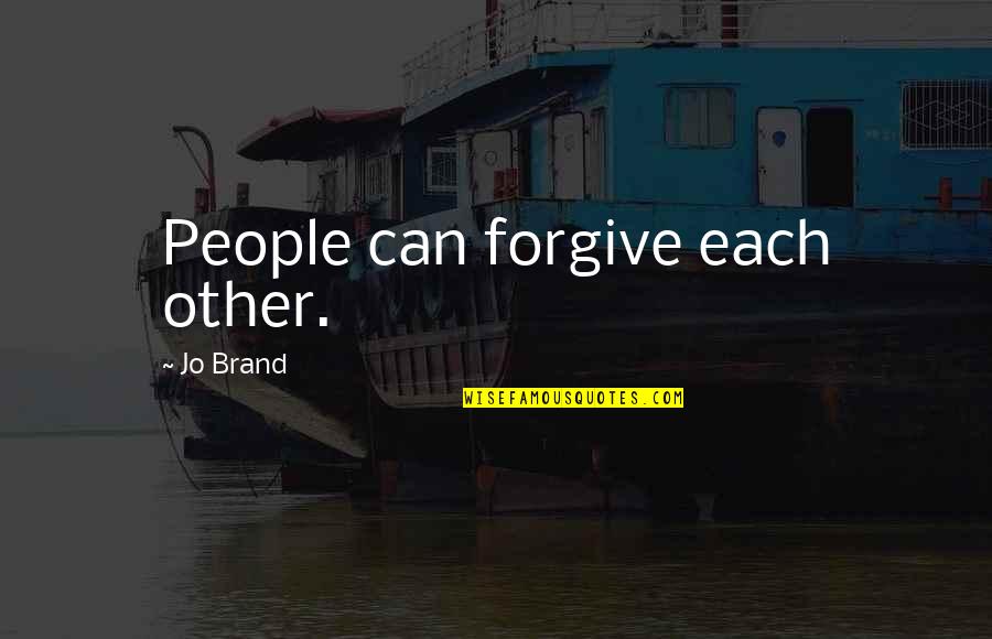 Jo Brand Quotes By Jo Brand: People can forgive each other. Jo Brand Quotes By Jo Brand: People can forgive each other.