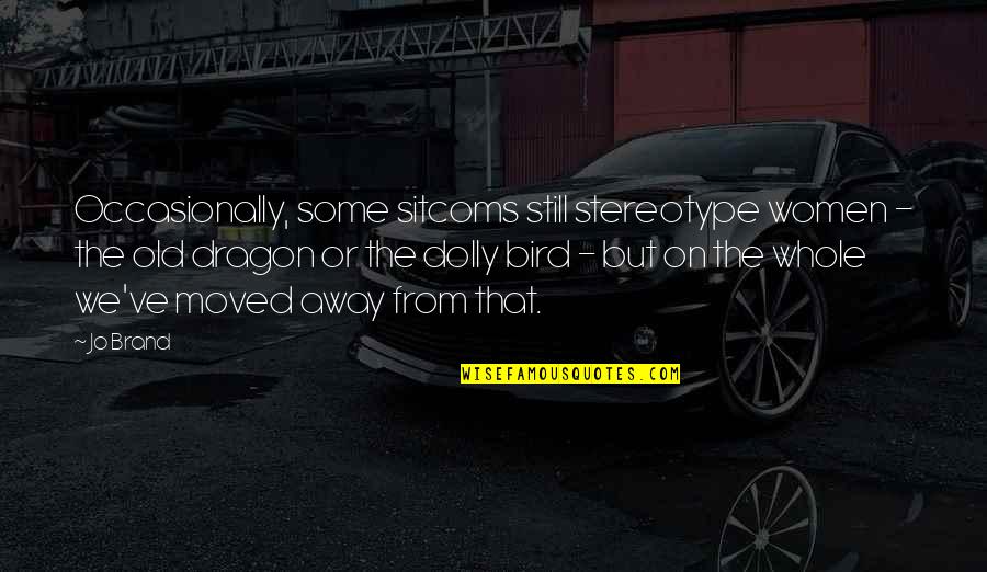 Jo Brand Quotes By Jo Brand: Occasionally, some sitcoms still stereotype women - the Jo Brand Quotes By Jo Brand: Occasionally, some sitcoms still stereotype women - the