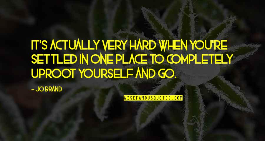 Jo Brand Quotes By Jo Brand: It's actually very hard when you're settled in Jo Brand Quotes By Jo Brand: It's actually very hard when you're settled in