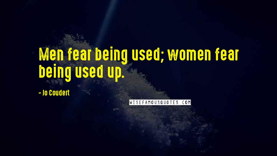 Jo Coudert quotes: Men fear being used; women fear being used up.