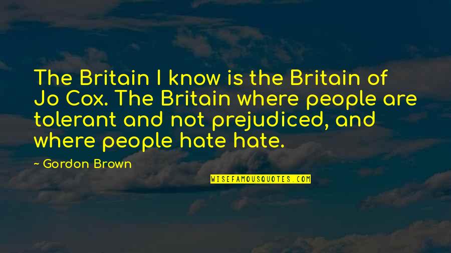 Jo Cox Quotes By Gordon Brown: The Britain I know is the Britain of Jo Cox Quotes By Gordon Brown: The Britain I know is the Britain of
