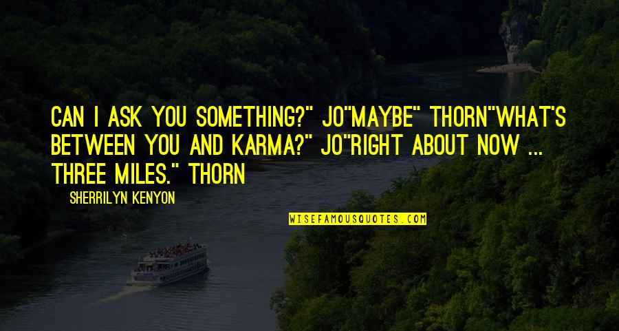 Jo Cox Quotes By Sherrilyn Kenyon: Can I ask you something?" Jo"Maybe" Thorn"What's between Jo Cox Quotes By Sherrilyn Kenyon: Can I ask you something?" Jo"Maybe" Thorn"What's between