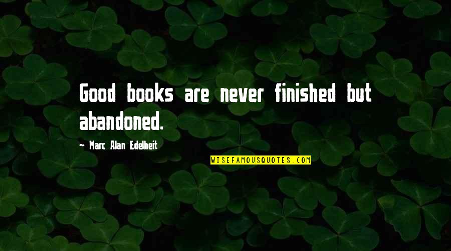 Jo Dean Quotes By Marc Alan Edelheit: Good books are never finished but abandoned.