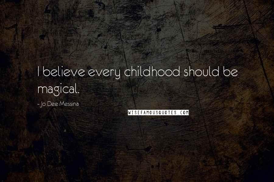 Jo Dee Messina quotes: I believe every childhood should be magical.