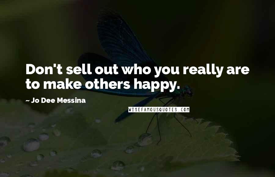 Jo Dee Messina quotes: Don't sell out who you really are to make others happy.